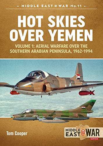 Hot Skies Over Yemen: Aerial Warfare over the Southern Arabian Peninsula, 1962-1994 (Middle East@War, 11, Band 11)